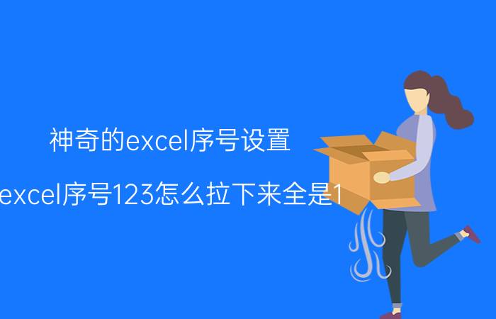 神奇的excel序号设置 excel序号123怎么拉下来全是1？